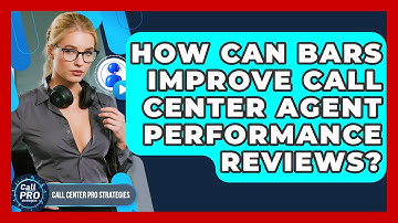 How Can BARS Improve Call Center Agent Performance Reviews? - Call Center Pro Strategies