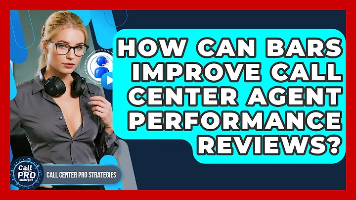 How Can BARS Improve Call Center Agent Performance Reviews? - Call Center Pro Strategies