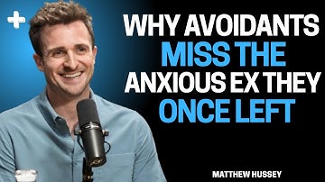 Why Avoidants Miss the Anxious Ex They Once Left - Matthew Hussey