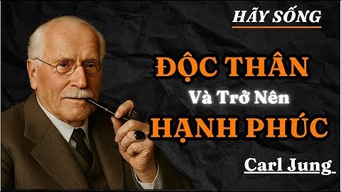 Carl Jung : TẠI SAO ĐỘC THÂN LẠI TỐT HƠN