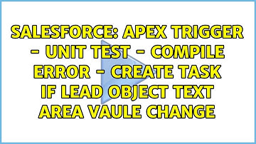 apex trigger - unit test - Compile Error - create task if lead object text area vaule change