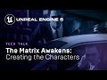 The Matrix Awakens: Creating the Characters | Tech Talk | State of Unreal 2022