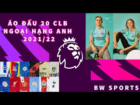 Áo Bóng Đá Các Câu Lạc Bộ Ngoại Hạng Anh - Áo đấu 20 clb tại Ngoại hạng anh 2021/22 - Premier League Home and Away Kits For Season 2021/22