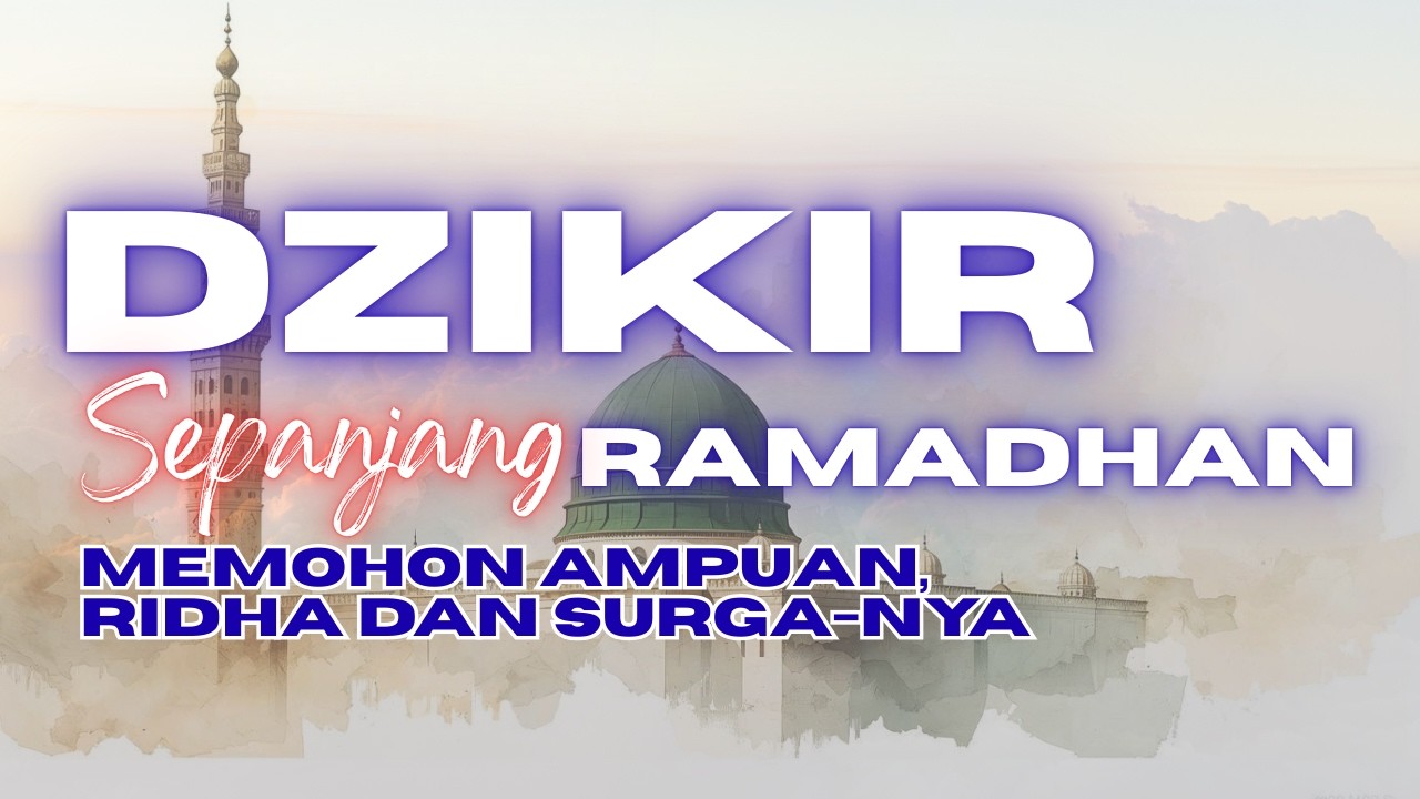 DZIKIR SEPANJANG BULAN RAMADAHAN UNTUK MEMOHON AMPUAN, RIDHA DAN SURGA-NYA