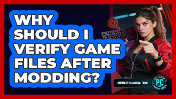 Why Should I Verify Game Files After Modding?