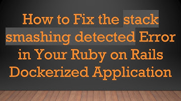 How to Fix the stack smashing detected Error in Your Ruby on Rails Dockerized Application