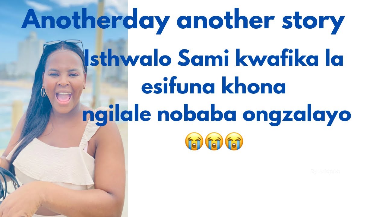 Isthwalo sami kwafika la esifuna khona ngilale nobaba ongizalayo😭😭😭😭