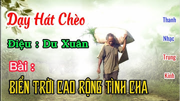 DẠY HÁT CHÈO - BÀI :  BIỂN TRỜI CAO RỘNG TÌNH CHA - ĐIỆU : DU XUÂN - THANH NHẠC TRUNG KÍNH
