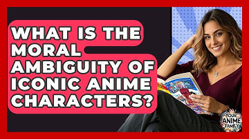 What Is The Moral Ambiguity Of Iconic Anime Characters? - Your Anime Family
