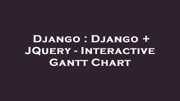 Django : Django + JQuery - Interactive Gantt Chart