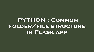 PYTHON : Common folder/file structure in Flask app