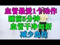 血管最愛1個動作，睡前5分鐘，血管幹凈如新，減少血栓【侃侃養生】