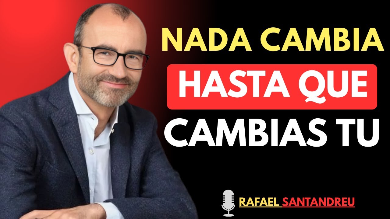 Nada CAMBIA… hasta que CAMBIAS tu MENTE | Rafael Santandreu