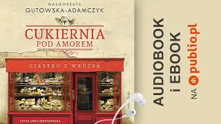 Ciastko z wróżbą. Cukiernia pod Amorem. Małgorzata Gutowska-Adamczyk. Audiobooki PL