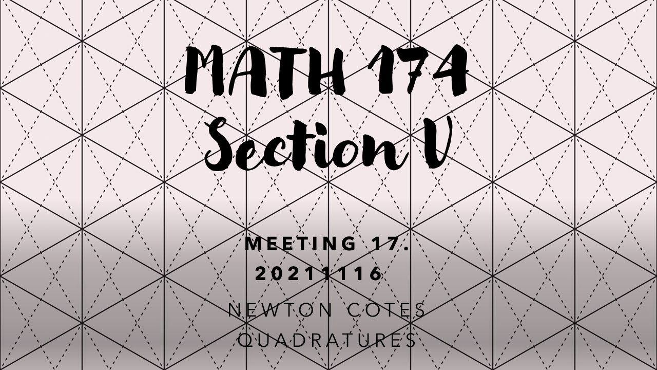 MATH 174 V Meeting 17 Newton Cotes Quadratures (20211116)