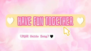 HAVE FUN TOGETHER (PQ4R Guide Song)