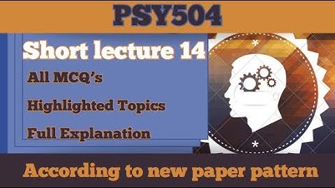 PSY504 Short Lecture 14_Highlighted Questions_PSY504short Lectures_MidTerm_Full Detail In Short Time