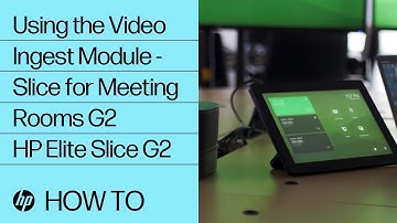 Using the Video Ingest Module - Slice for Meeting Rooms G2 | HP Elite Slice G2 | HP Support