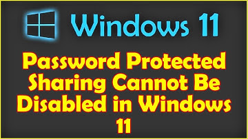 Password Protected Sharing Cannot Be Disabled in Windows 11
