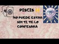 PISCIS ***NO PUEDE ESTAR SIN TI, TE LO CONFESARA***