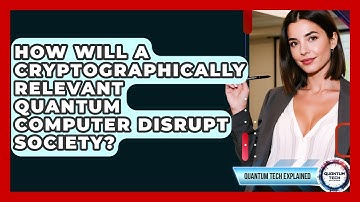 How Will A Cryptographically Relevant Quantum Computer Disrupt Society? - Quantum Tech Explained