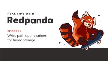 Real Time with Redpanda, Episode 4: Write path optimizations for tiered storage