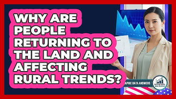 Why Are People Returning To The Land And Affecting Rural Trends? - Demographic Data Answers