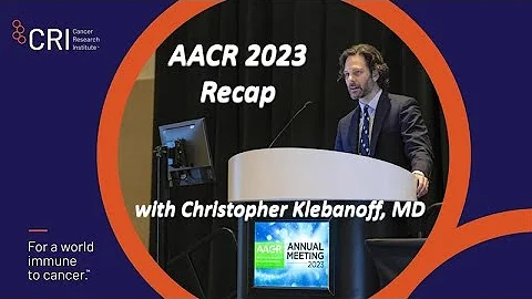 AACR 2023 Recap with Dr. Christopher Klebanoff