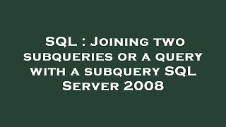 SQL : Joining two subqueries or a query with a subquery SQL Server 2008