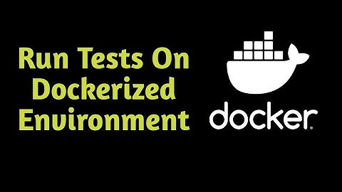 PART 4 - How To Run Tests On Dockerized Environment