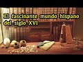 El fascinante mundo hispano del siglo XVI