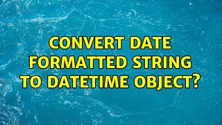 Convert date formatted string to DateTime object?