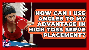 How Can I Use Angles To My Advantage In High Toss Serve Placement? - Ping Pong Prodigy