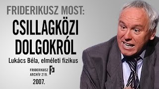 FRIDERIKUSZ MOST: BESZÉLGETÉS LUKÁCS BÉLA ELMÉLETI FIZIKUSSAL, 2007. /// Friderikusz Archív 219.