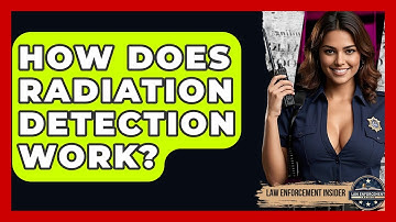 How Does Radiation Detection Work? - Law Enforcement Insider