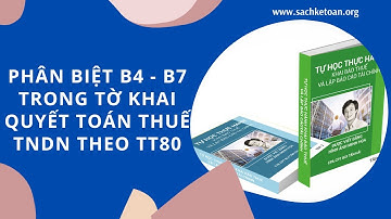 Phân Biệt B4 Và B7 Trong Tờ Khai Quyết Toán Thuế TNDN Theo TT80