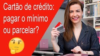 Cartão de crédito: pagar o MÍNIMO ou PARCELAR?