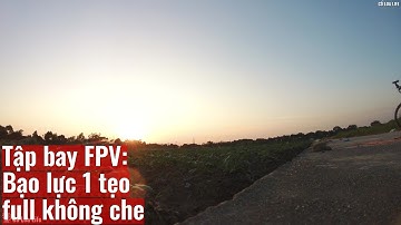 Tập bay FPV: Bạo lực 1 tẹo full không che