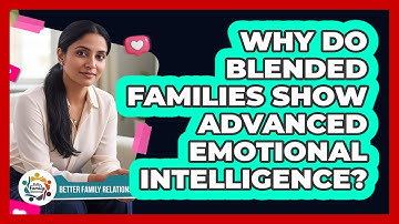 Why Do Blended Families Show Advanced Emotional Intelligence? - Better Family Relationships
