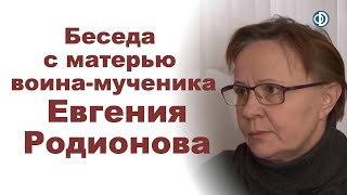 Беседа с Любовью Васильевной Родионовой, матерью воина-мученика Евгения Родионова