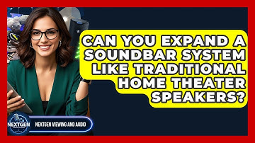 Can You Expand A Soundbar System Like Traditional Home Theater Speakers? - NextGen Viewing and Audio