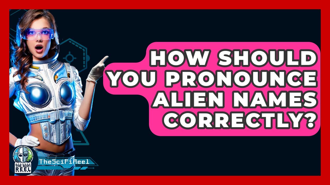 How Should You Pronounce Alien Names Correctly? - The SciFi Reel