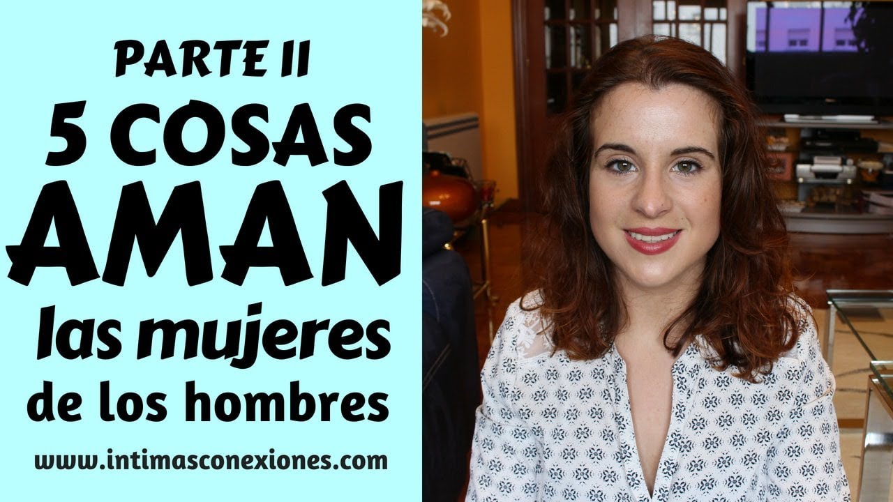 5 Cosas que AMAN las mujeres de los hombres Parte II - YouTube