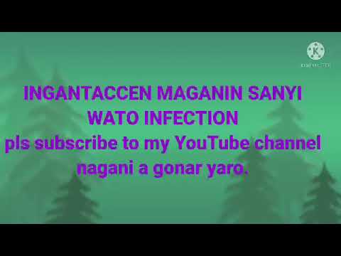 INGANTACCEN MAGANIN SANYI INFECTION. pls subscribe to my YouTube channel nagani a gonar yaro.