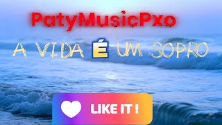 A vida é um sopro - PatyMusicPxo