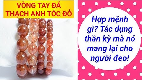 VÒNG TAY ĐÁ THẠCH ANH TÓC ĐỎ HỢP MỆNH GÌ VÀ CÔNG DỤNG THẦN KỲ MÀ NÓ MANG LẠI CHO NGƯỜI ĐEO