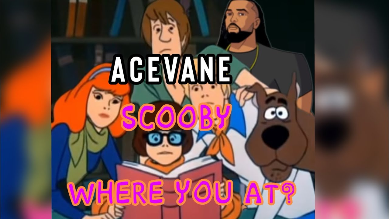Scooby Where you at? AceVane (Scooby compilation)