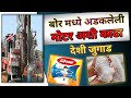 बोरवेल मध्ये अडकलेली मोटर कशी काढावी  ||borwel madhye adkleli motr ashi kadha  || bor kadhi ghyva