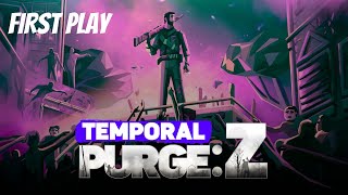 TEMPORAL PURGE Z FIRST PLAY