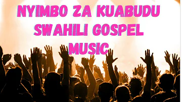 NYIMBO ZA KUABUDU | NEW SWAHILI GOSPEL MUSIC | BEST SWAHILI WORSHIP | CHRISTIAN  WORSHIP SONGS